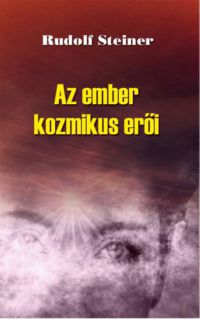 Rudolf Steiner - Az ember kozmikus erői