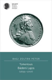 Bagi Zoltán Péter - Türkenlouis - Bádeni Lajos (1655-1707)