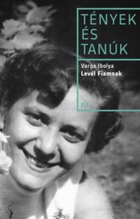 Varga Ibolya - Levél fiamnak - Tények és tanúk