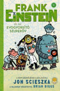 Jon Scieszka - Frank Einstein és az EvoGyorsító Szuperöv (Frank Einstein 4.)