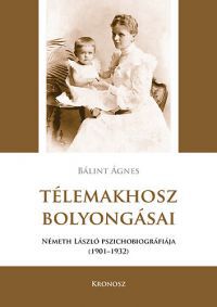 Bálint Ágnes PhD - Télemakhosz bolyongásai - Németh László pszichobiográfiája 1901-1932