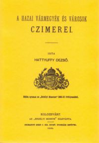 Hattyuffy Dezső - A hazai vármegyék és városok czímerei