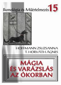 Hoffmann Zsuzsanna, T. Horváth Ágnes - Mágia és varázslás az ókorban
