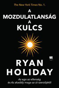 Ryan Holiday - A mozdulatlanság a kulcs