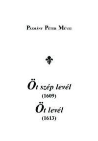 Pázmány Péter - Öt szép levél (1609) - Öt levél (1613)