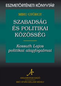 Miru György - Szabadság és politikai közösség: Kossuth Lajos politikai alapfogalmai