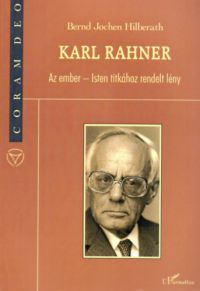 Bernd Jochen Hilberath - Karl Rahner - Az ember - Isten titkához rendelt lény