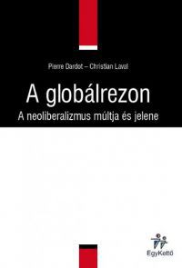 Pierre Dardot; Christian Laval - A globálrezon - A neoliberalizmus múltja és jelene