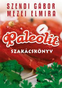 Szendi Gábor; Mezei Elmira - Paleolit szakácskönyv