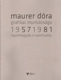 Maurer Dóra - Maurer Dóra grafikai munkássága 1957-1981