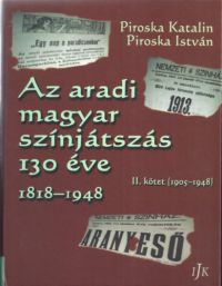 Piroska Katalin, Piroska István - Az aradi magyar színjátszás 130 éve 1818-1948 - II. kötet (1905-1948)