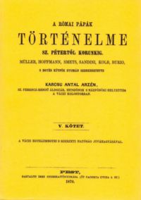 Karcsú Antal Arzén - A római pápák történelme Szent Pétertől korunkig V.