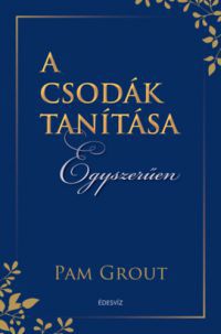 Pam Grout - A csodák tanítása egyszerűen