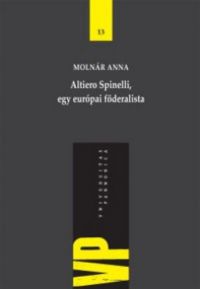 Molnár Anna - Altiero Spinelli, egy európai föderalista