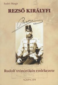 Szabó Margit - Rezső királyfi - Rudolf trónörökös emlékezete