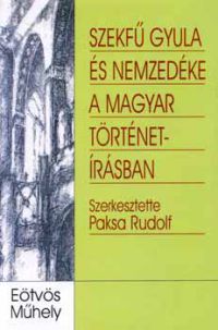 Paksa Rudolf (szerk.) - Szekfű Gyula és nemzedéke a magyar történetírásban