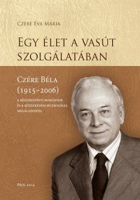 Czére Éva Mária - Egy élet a vasút szolgálatában - Czére Béla (1915-2006)
