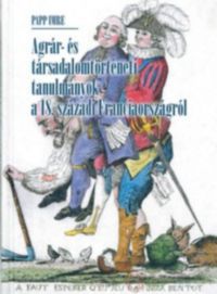 Papp Imre - Agrár- és társadalomtörténeti tanulmányok a 18. századi Franciaországról