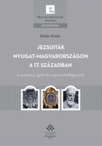 Kádár Zsófia - Jezsuiták Nyugat-Magyarországon a 17. században
