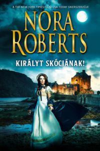 Nora Roberts - Királyt Skóciának!