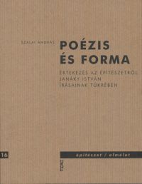 Szalai András - Poézis és forma - Értekezés az építészetről Janáky István írásainak tükrében