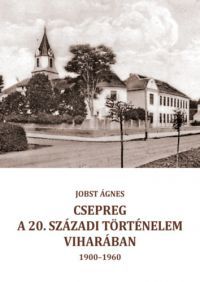 Jobst Ágnes - Csepreg a 20. századi történelem viharában (1900-1960)