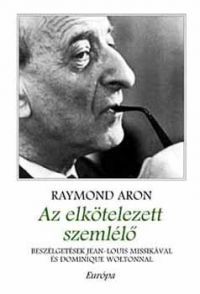 Raymond Aron - Az elkötelezett szemlélő. Beszélgetések Jean-Louis Missikával és Domin