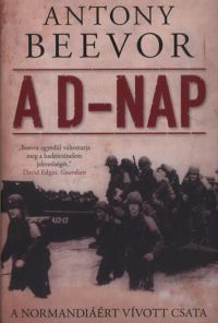 Antony Beevor - A D-nap - A Normandiáért vívott csata