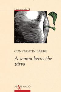 Constantin Barbu - A semmi ketrecébe zárva