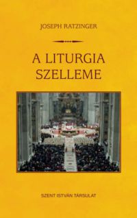 Joseph Ratzinger - A liturgia szelleme
