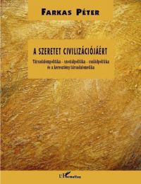 Farkas Péter - A szeretet civilizációjáért - Társadalompolitika - szociálpolitika - családpolitika és a keresztény társadalometika