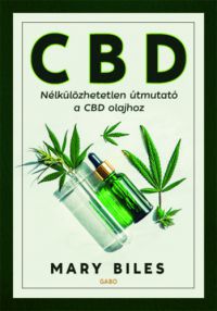 Mary Biles - CBD - Nélkülözhetetlen útmutató a CBD olajhoz