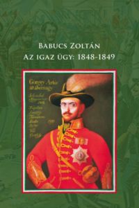 Babucs Zoltán - Az igaz ügy: 1848-1849