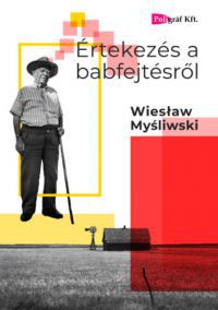 Wieslaw Mysliwski - Értekezés a babfejtésről