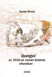 Garda Dezső - Gyergyó az 1916-os román betörés viharában