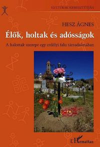 Hesz Ágnes - Élők, holtak és adósságok - A halottak szerepe egy erdélyi falu társadalmában