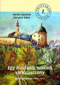 Vértes Lászlóné Horváth Klára - Egy huszadik századi várkisasszony - Emléktöredékek (1953–1972)