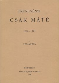 Pór Antal - Trencsényi Csák Máté 1260-1321