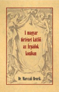 Marczali Henrik - A magyar történet kútfői az Árpádok korában