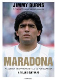 Jimmy Burns - Maradona - A legenda mennybemenetele és pokoljárása - A TELJES ÉLETRAJZ 