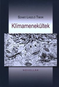 Szabó László Tibor - Klímamenekültek - Novellák