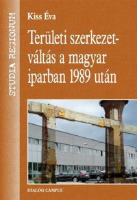 Dr. Kiss Éva - Területi szerkezetváltás a magyar iparban 1989 után