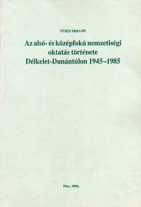 Füzes Miklós - Az alsó- és középfokú nemzetiségi oktatás története Délkelet-Dunántúlon