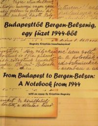 Zágoni Zsolt - Budapesttől Bergen-Belsenig, egy füzet 1944-ből - From Budapest to Bergen-Belsen: A Notebook from 1944