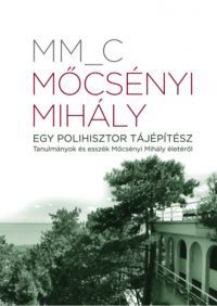 MM_C - Mőcsényi Mihály - Egy polihisztor tájépítész