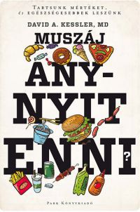 David A. Kessler MD - Muszáj annyit enni? - Hadüzenet a só, a zsír és a cukor ellen