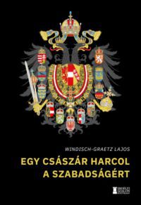 Windisch-Graetz Lajos - Egy császár harcol a szabadságért