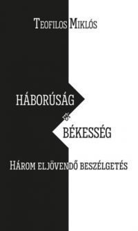 Teofilos Miklós - Háborúság és békesség - Három eljövendő beszélgetés