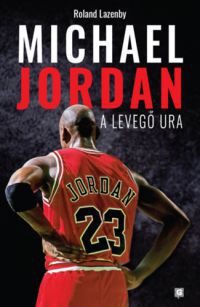 Roland Lazenby - Michael Jordan - A Levegő Ura