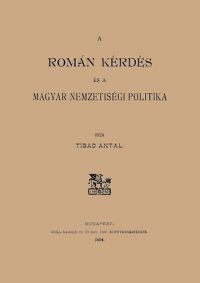 Tibád Antal - A román kérdés és a magyar nemzetiségi politika